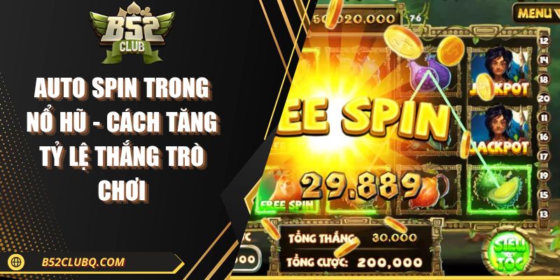 auto spin trong no hu Auto Spin Trong Nổ Hũ - Cách Tăng Tỷ Lệ Thắng Trò Chơi