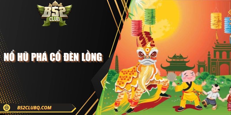 no hu pha co den long Nổ Hũ Phá Cổ Đèn Lồng| Quay Slot Vui, Rinh Thưởng Khủng