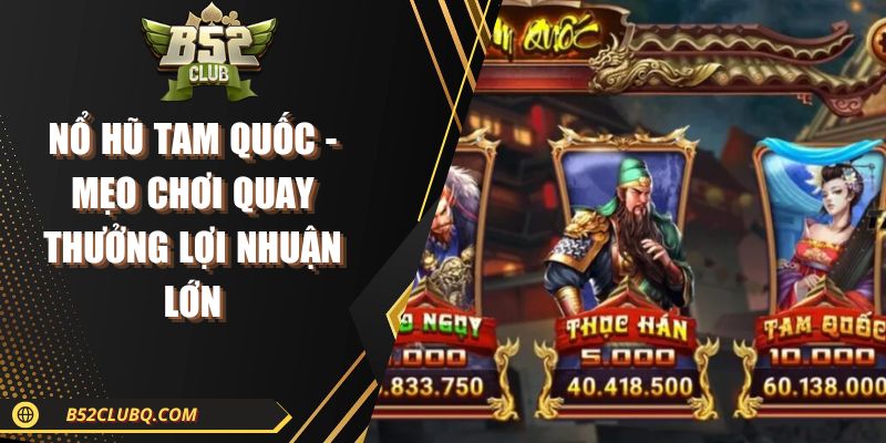 Nổ Hũ Tam Quốc - Mẹo Chơi Quay Thưởng Lợi Nhuận Lớn