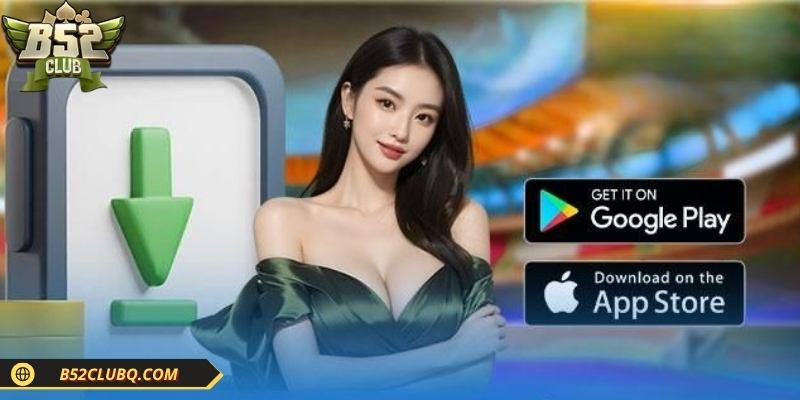 Trải nghiệm mượt, tiện lợi và độc quyền khi tải app B52club