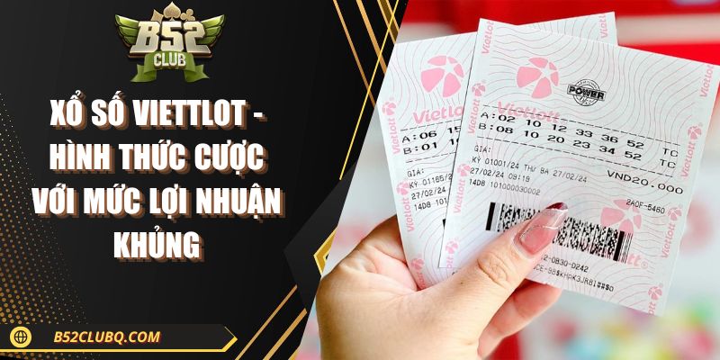 Xổ Số Viettlot - Hình Thức Cược Với Mức Lợi Nhuận Khủng 