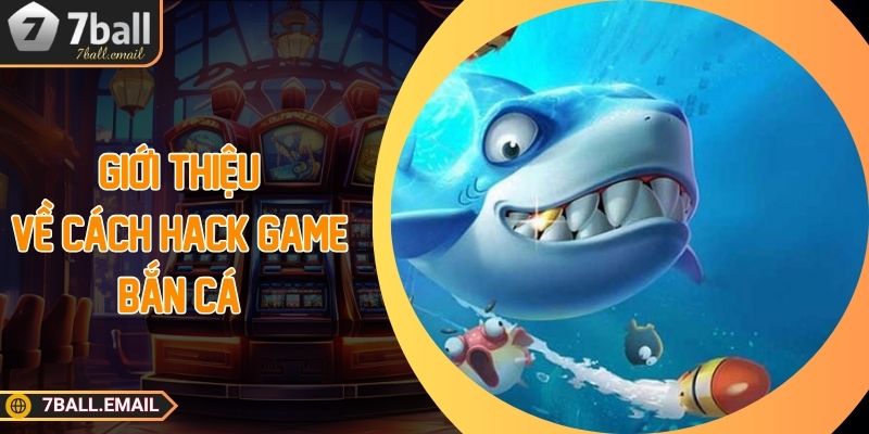 Giới thiệu về cách hack game bắn cá